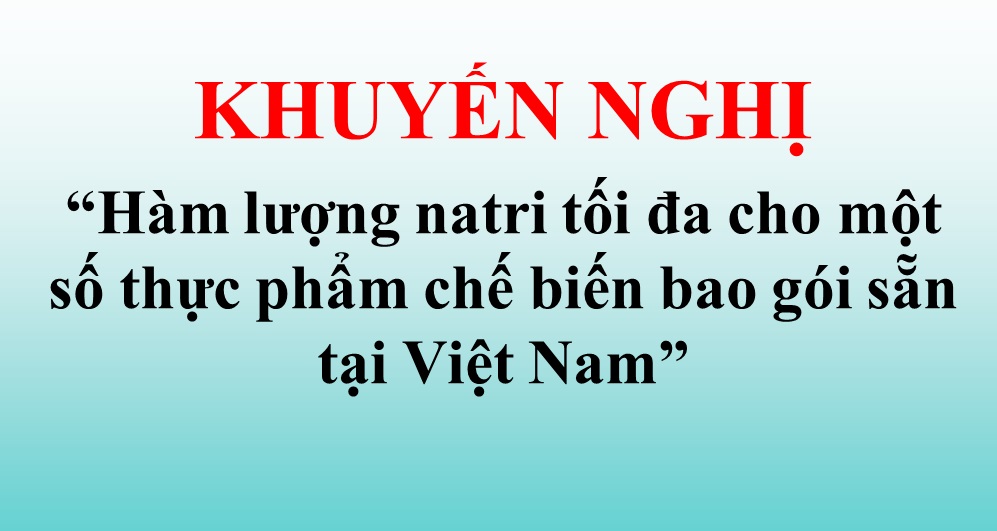 ​Cục Y tế dự phòng đưa ra Khuyến nghị “Hàm lượng natri tối đa cho một số thực phẩm chế biến bao gói sẵn tại Việt Nam”