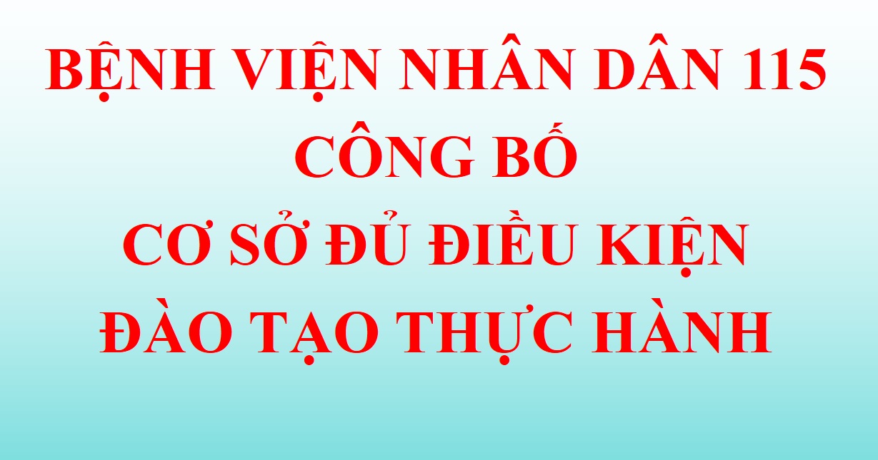 Bệnh viện Nhân dân 115 là cơ sở khám bệnh, chữa bệnh đáp ứng yêu cầu là cơ sở hướng dẫn thực hành